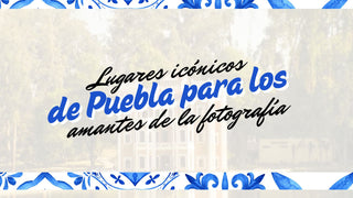 5 Lugares icónicos de Puebla para los amantes de la fotografía